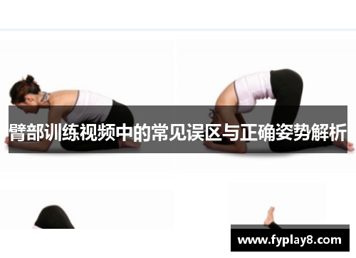 臂部训练视频中的常见误区与正确姿势解析